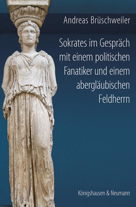 Brüschweiler |  Sokrates im Gespräch mit einem politischen Fanatiker und einem abergläubischen Feldherrn | Buch |  Sack Fachmedien