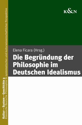Ficara |  Die Begründung der Philosophie im Deutschen Idealismus | Buch |  Sack Fachmedien