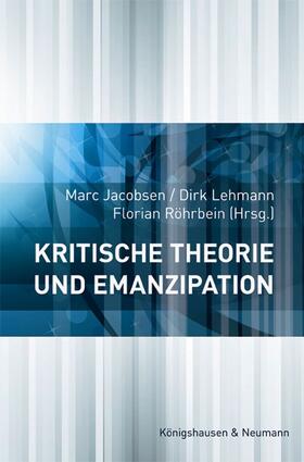 Jacobsen / Lehmann / Röhrbein |  Kritische Theorie und Emanzipation | Buch |  Sack Fachmedien
