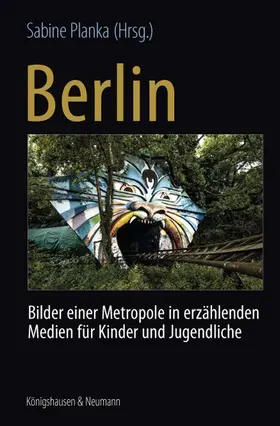 Planka |  Berlin: Bilder einer Metropole in erzählenden Medien für Kinder und Jugendliche. - Berlin: Recent Images of a Metropolis in Narrative Media for Children and Young Adults | Buch |  Sack Fachmedien