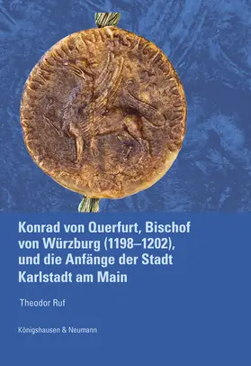 Ruf |  Konrad von Querfurt, Bischof von Würzburg (1198–1202), und die Anfänge der Stadt Karlstadt am Main | Buch |  Sack Fachmedien