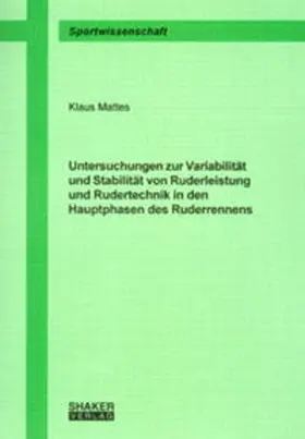 Mattes |  Untersuchungen zur Variabilität und Stabilität von Ruderleistung und Rudertechnik in den Hauptphasen des Ruderrennens | Buch |  Sack Fachmedien