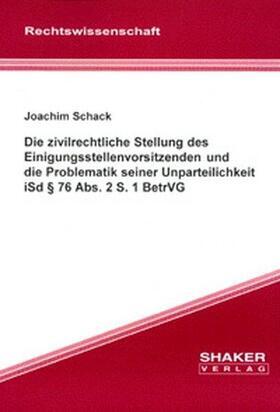 Schack | Die zivilrechtliche Stellung des Einigungsstellenvorsitzenden und die Problematik seiner Unparteilichkeit iSd § 76 Abs. 2 S. 1 BetrVG | Buch | 978-3-8265-9936-1 | sack.de