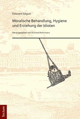 Séguin / Rohrmann |  Moralische Behandlung, Hygiene und Erziehung der Idioten | Buch |  Sack Fachmedien