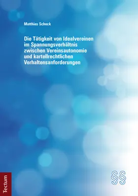 Scheck | Die Tätigkeit von Idealvereinen im Spannungsverhältnis zwischen Vereinsautonomie und kartellrechtlichen Verhaltensanforderungen | Buch | 978-3-8288-3049-3 | sack.de