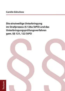 Gütschow |  Die einstweilige Unterbringung im Strafprozess (§ 126a StPO) und das Unterbringungsprüfungsverfahren gem. §§ 121, 122 StPO | Buch |  Sack Fachmedien