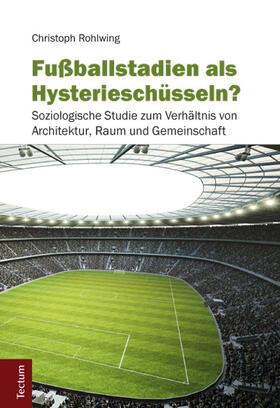 Rohlwing |  Fußballstadien als Hysterieschüsseln? | Buch |  Sack Fachmedien