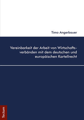 Angerbauer |  Vereinbarkeit der Arbeit von Wirtschaftsverbänden mit dem deutschen und europäischen Kartellrecht | Buch |  Sack Fachmedien