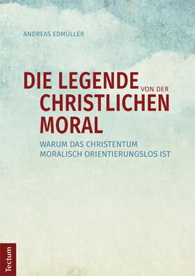 Edmüller |  Die Legende von der christlichen Moral | Buch |  Sack Fachmedien