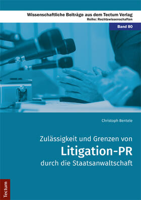 Bentele |  Zulässigkeit und Grenzen von Litigation-PR durch die Staatsanwaltschaft | Buch |  Sack Fachmedien