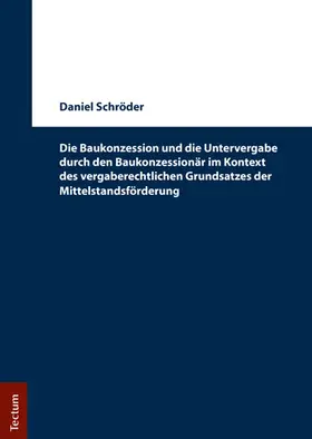 Schröder |  Die Baukonzession und die Untervergabe durch den Baukonzessionär im Kontext des vergaberechtlichen Grundsatzes der Mittelstandsförderung | Buch |  Sack Fachmedien