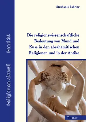 Bähring |  Die religionswissenschaftliche Bedeutung von Mund und Kuss in den abrahamitischen Religionen und in der Antike | Buch |  Sack Fachmedien