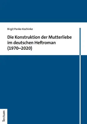 Panke-Kochinke |  Die Konstruktion der Mutterliebe im deutschen Heftroman (1970-2020) | Buch |  Sack Fachmedien