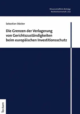 Stöcker |  Die Grenzen der Verlagerung von Gerichtszuständigkeiten beim europäischen Investitionsschutz | Buch |  Sack Fachmedien