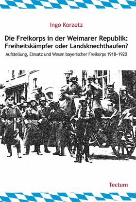 Korzetz |  Die Freikorps in der Weimarer Republik: Freiheitskämpfer oder Landsknechthaufen? | eBook | Sack Fachmedien