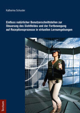 Schuster |  Einfluss natürlicher Benutzerschnittstellen zur Steuerung des Sichtfeldes und der Fortbewegung auf Rezeptionsprozesse in virtuellen Lernumgebungen | eBook | Sack Fachmedien