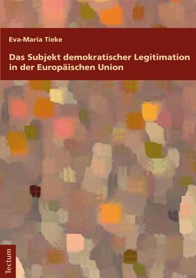Tieke |  Das Subjekt demokratischer Legitimation in der Europäischen Union | eBook | Sack Fachmedien