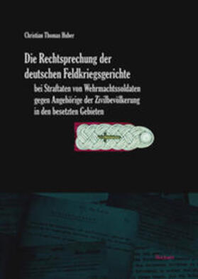 Huber |  Die Rechtsprechung der deutschen Feldkriegsgerichte bei Straftaten von Wehrmachtssoldaten gegen Angehörige der Zivilbevölkerung in den besetzten Gebieten | Buch |  Sack Fachmedien