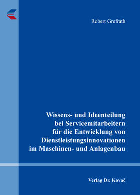 Grefrath |  Wissens- und Ideenteilung bei Servicemitarbeitern für die Entwicklung von Dienstleistungsinnovationen im Maschinen- und Anlagenbau | Buch |  Sack Fachmedien