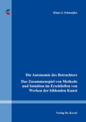 Schmatjko |  Die Autonomie des Betrachters – Das Zusammenspiel von Methode und Intuition im Erschließen von Werken der bildenden Kunst | Buch |  Sack Fachmedien