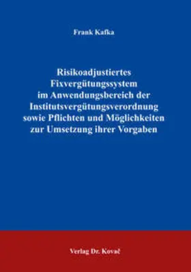 Kafka |  Risikoadjustiertes Fixvergütungssystem im Anwendungsbereich der Institutsvergütungsverordnung sowie Pflichten und Möglichkeiten zur Umsetzung ihrer Vorgaben | Buch |  Sack Fachmedien