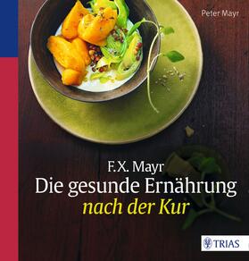 Mayr |  F.X. Mayr: Die gesunde Ernährung nach der Kur | eBook | Sack Fachmedien