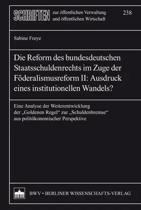 Freye |  Die Reform des bundesdeutschen Staatsschuldenrechts im Zuge der Föderalismusreform II: Ausdruck eines institutionellen Wandels? | Buch |  Sack Fachmedien