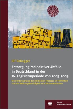 Roßegger |  Entsorgung radioaktiver Abfälle in Deutschland in der 16. Legislaturperiode von 2005-2009 | Buch |  Sack Fachmedien