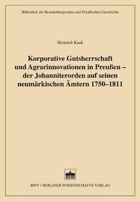 Kaak | Korporative Gutsherrschaft und Agrarinnovationen in Preußen - der Johanniterorden auf seinen neumärkischen Ämtern 1750-1811 | E-Book | sack.de