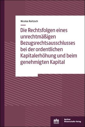 Raitzsch |  Die Rechtsfolgen eines unrechtmäßigen Bezugsrechtsausschlusses bei der ordentlichen Kapitalerhöhung und beim genehmigten Kapital | Buch |  Sack Fachmedien