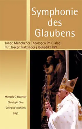 Hastetter / Ohly / Vlachonis |  Symphonie des Glaubens - Junge Münchener Theologen im Dialog mit Joseph Ratzinger /Benedikt XVI. | Buch |  Sack Fachmedien