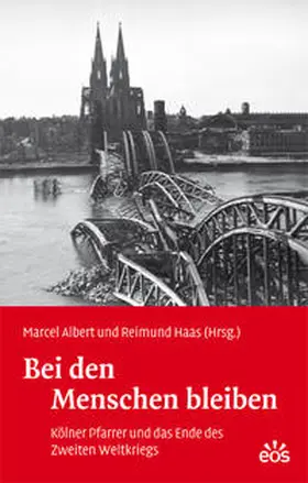 Albert / Haas |  Bei den Menschen bleiben - Kölner Pfarrer und das Ende des Zweiten Weltkriegs | Buch |  Sack Fachmedien