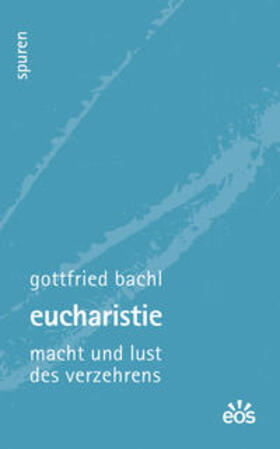 Bachl |  Bachl, G: Eucharistie - Macht und Lust des Verzehrens | Buch |  Sack Fachmedien
