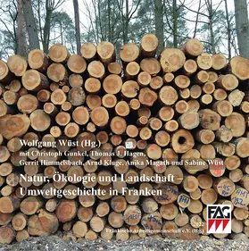 Wüst / Gunkel / Hagen |  Natur, Ökologie und Landschaft – Umweltgeschichte in Franken | Buch |  Sack Fachmedien