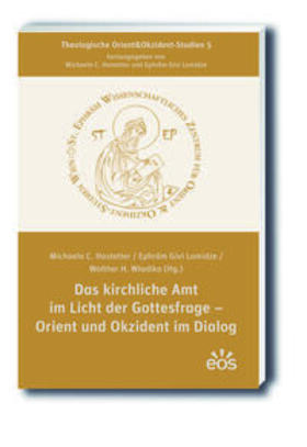 Hastetter / Lomidze / Wladika |  Das kirchliche Amt im Licht der Gottesfrage - Orient und Okzident im Dialog | Buch |  Sack Fachmedien