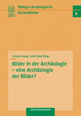 Juwig / Kost |  Bilder in der Archäologie – eine Archäologie der Bilder? | Buch |  Sack Fachmedien