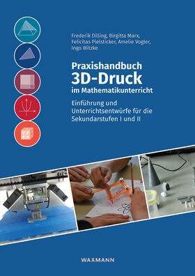 Dilling / Marx / Pielsticker |  Praxishandbuch 3D-Druck im Mathematikunterricht | Buch |  Sack Fachmedien