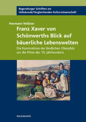 Wellner |  Franz Xaver von Schönwerths Blick auf bäuerliche Lebenswelten | Buch |  Sack Fachmedien