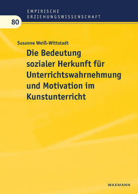 Weiß-Wittstadt |  Die Bedeutung sozialer Herkunft für Unterrichtswahrnehmung und Motivation im Kunstunterricht | Buch |  Sack Fachmedien