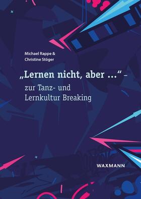 Rappe / Stöger |  "Lernen nicht, aber ..." - zur Tanz- und Lernkultur Breaking | Buch |  Sack Fachmedien