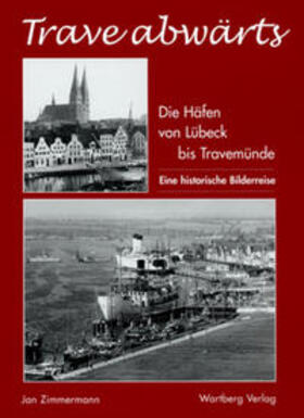 Zimmermann |  Trave abwärts. Die Häfen von Lübeck bis Travemünde – Eine historische Bilderreise | Buch |  Sack Fachmedien