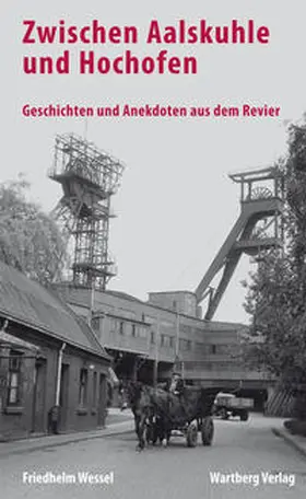 Wessel |  Zwischen Aalskuhle und Hochofen - Geschichten und Anekdoten aus dem Revier | Buch |  Sack Fachmedien