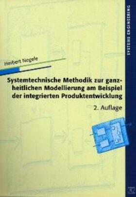 Negele |  Systemtechnische Methodik zur ganzheitlichen Modellierung am Beispiel der integrierten Produktentwicklung | Buch |  Sack Fachmedien