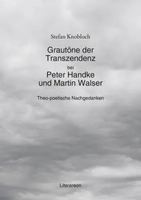 Knobloch |  Grautöne der Transzendenz bei Peter Handke und Martin Walser | Buch |  Sack Fachmedien