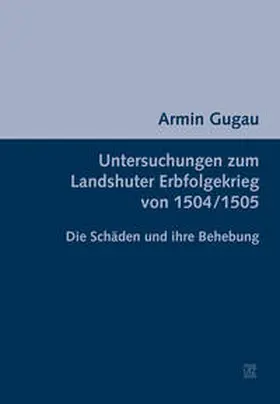 Gugau |  Untersuchungen zum Landshuter Erbfolgekrieg von 1504/1505 | Buch |  Sack Fachmedien