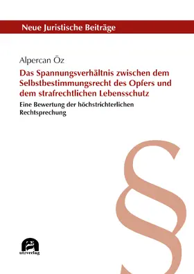 Öz |  Das Spannungsverhältnis zwischen dem Selbstbestimmungsrecht des Opfers und dem strafrechtlichen Lebensschutz | Buch |  Sack Fachmedien