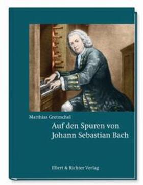 Gretzschel |  Auf den Spuren von Johann Sebastian Bach | Buch |  Sack Fachmedien