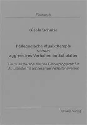 Schulze |  Pädagogische Musiktherapie versus aggressives Verhalten im Schulalter | Buch |  Sack Fachmedien