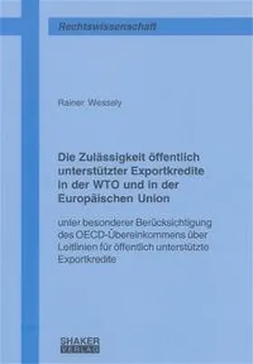 Wessely |  Die Zulässigkeit öffentlich unterstützter Exportkredite in der WTO und in der Europäischen Union | Buch |  Sack Fachmedien