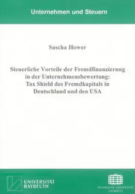 Hower |  Steuerliche Vorteile der Fremdfinanzierung in der Unternehmensbewertung: Tax Shield des Fremdkapitals in Deutschland und den USA | Buch |  Sack Fachmedien